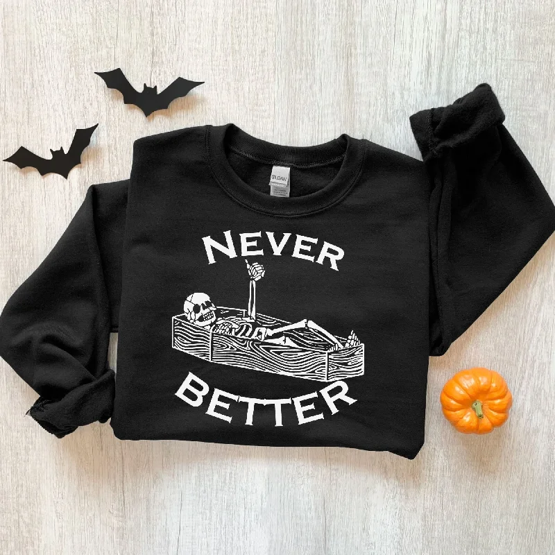 Never Better Skeleton Sweatshirt - Funny Halloween Hoodie or Crewneck *UNISEX FIT*